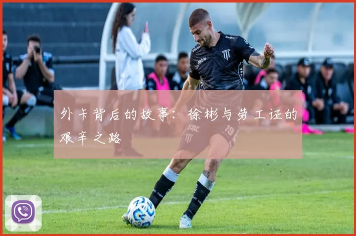 外卡背后的故事：徐彬与劳工证的艰辛之路